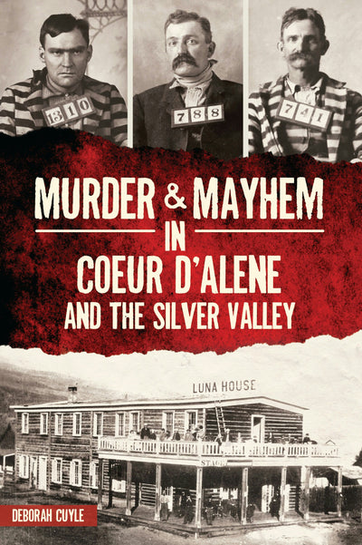 Cover image for Murder & Mayhem in Coeur d'Alene and the Silver Valley, isbn: 9781467149136